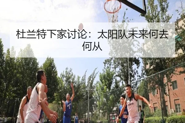 杜兰特下家讨论：太阳队未来何去何从