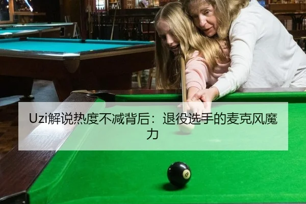 Uzi解说热度不减背后：退役选手的麦克风魔力